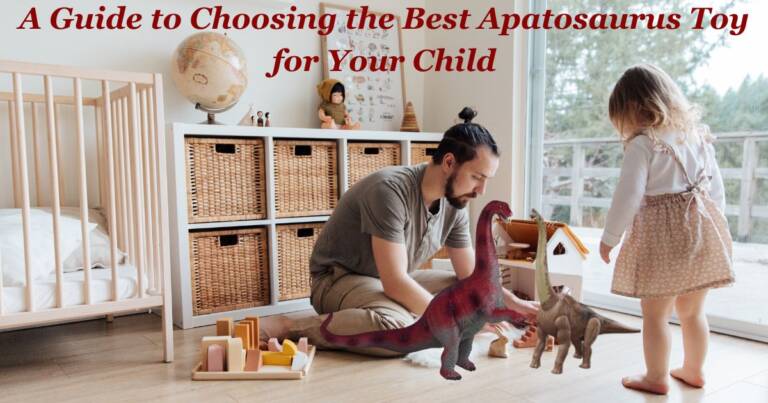 A Guide to Choosing the Best Apatosaurus Toy for Your Child