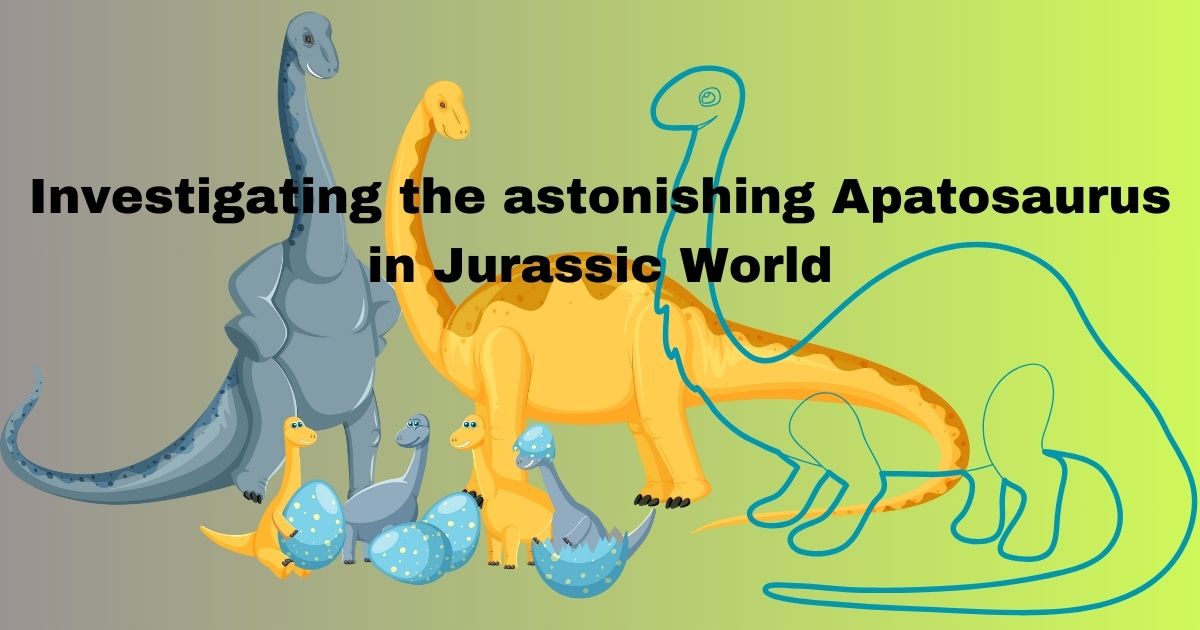 Investigating the astonishing Apatosaurus in Jurassic World