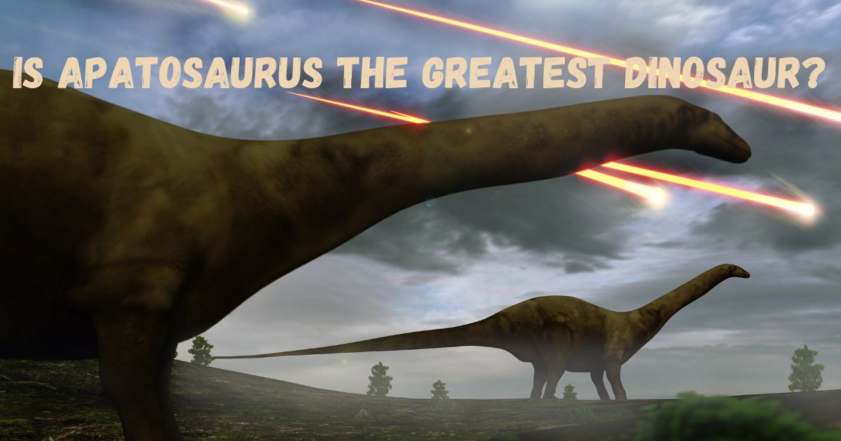 Is Apatosaurus the greatest dinosaur?