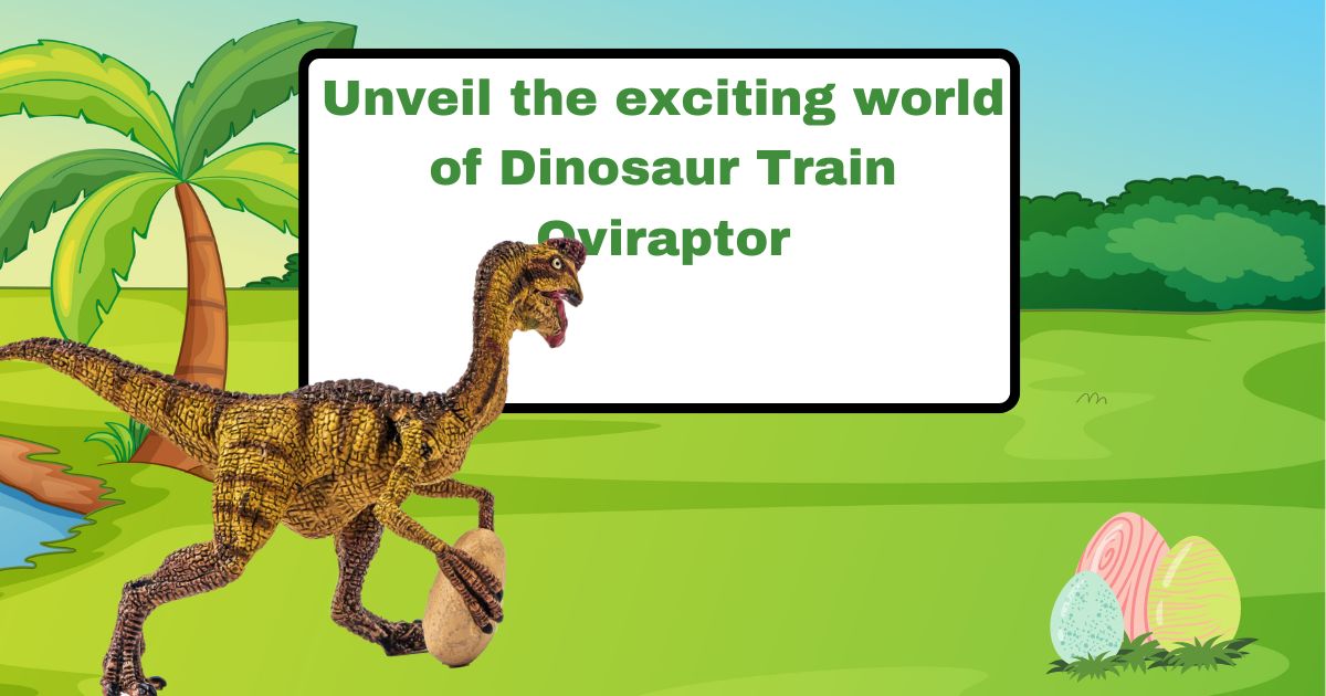 Unveil the exciting world of Dinosaur Train Oviraptor