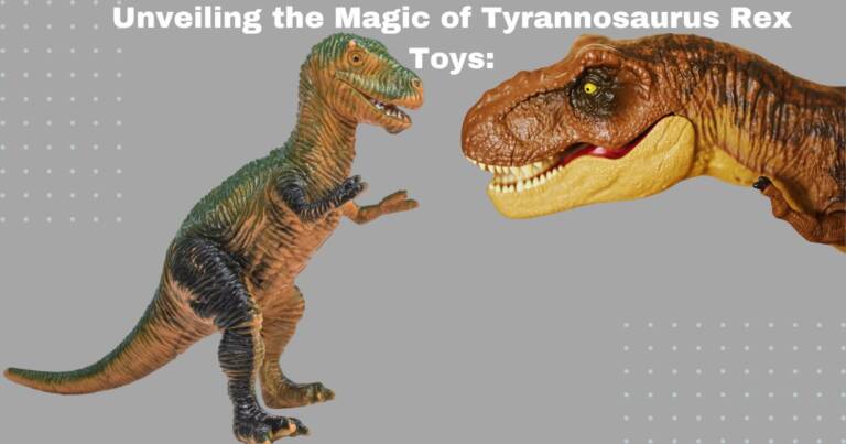 Unveiling the Magic of Tyrannosaurus Rex Toys: