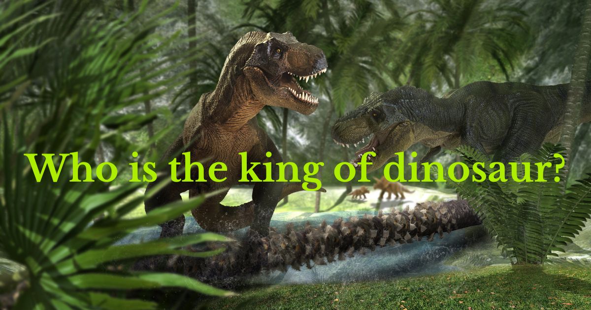 Who is the king of dinosaur?